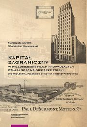 Kapita zagraniczny w przedsibiorstwach prowadzcych dziaalno na obszarze Polski (od Krlestwa Polskiego do koca II Rzeczypospolitej), Magorzata Jaworek, Wodzimierz Karaszewski