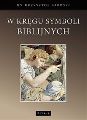 W krgu symboli biblijnych., Ks. Krzysztof Bardski