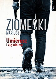 ksiazka tytu: Umierasz i ci nie ma autor: Mariusz Ziomecki