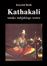 ksiazka tytu: Kathakali - sztuka indyjskiego teatru autor: Krzysztof Renik