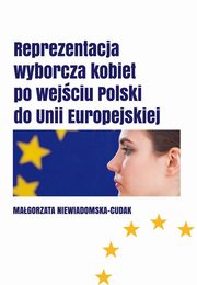 ksiazka tytu: Reprezentacja wyborcza kobiet  po wejciu Polski do Unii Europejskiej autor: Magorzata Niewiadomska-Cudak