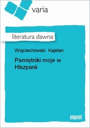 ksiazka tytu: Pamitniki moje w Hiszpanii autor: Kajetan Wojciechowski