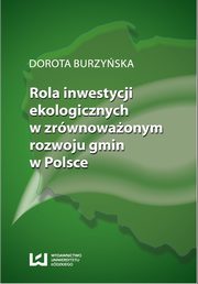 ksiazka tytu: Rola inwestycji ekologicznych w zrwnowaonym rozwoju gmin w Polsce autor: Dorota Burzyska
