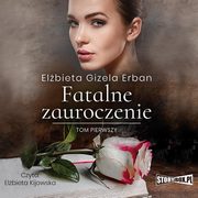 Fatalne zauroczenie. Tom 1, Elbieta Gizela Erban