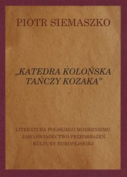 ?Katedra koloska taczy kozaka?. Literatura polskiego modernizmu jako wiadectwo przeobrae kultury europejskiej, Piotr Siemaszko