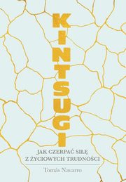 ksiazka tytu: Kintsugi. Jak czerpa si z yciowych trudnoci autor: Tomas Navarro