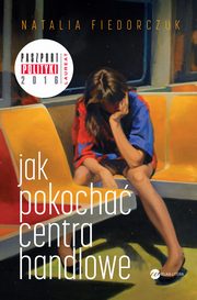 ksiazka tytu: Jak pokocha centra handlowe autor: Natalia Fiedorczuk