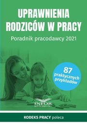 Uprawnienia rodzicw w pracy Poradnik pracodawcy 2021, Praca zbiorowa