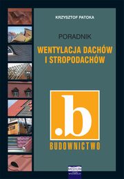 Wentylacja dachw i stropodachw. Poradnik, Krzysztof Patoka