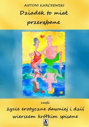 ksiazka tytu: Dziadek to mia przerbane czyli ycie erotyczne dawniej i dzi wierszem krtkim spisane autor: Antoni Karczewski