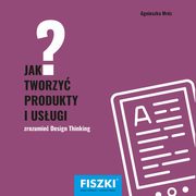 Jak tworzy produkty i usugi, Agnieszka Mrz