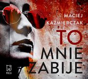To mnie zabije, Maciej Kamierczak