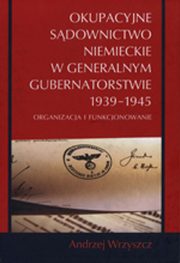 Okupacyjne sdownictwo niemieckie w Generalnym Gubernatorstwie 1939 - 1945, Andrzej Wrzyszcz