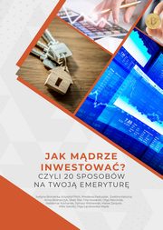 Jak mdrze inwestowa? Czyli 20 sposobw na Twoj emerytur., Justyna Broniecka, Krzysztof Pilch, Wiesawa Pastuszek, Ewelina Kauna, Anna Bednarczyk, Silver Star, Filip Kowarski, Olga Marciniak, Waldemar Kochanek, Tomasz Winiewski, Marek Zarzycki, Mike Satoshi, Olga czkowska-Majda