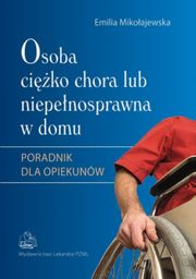 ksiazka tytu: Osoba ciko chora lub niepenosprawna w domu autor: Emilia Mikoajewska