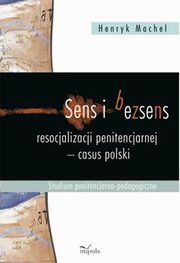 Sens i bezsens resocjalizacji penitencjarnej - casus polski, Henryk Machel