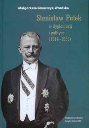 Stanisaw Patek w dyplomacji i polityce (1914?1939), Magorzata Gmurczyk-Wroska