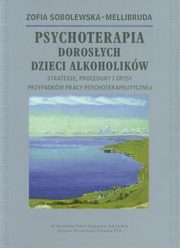 ksiazka tytu: Psychoterapia Dorosych Dzieci Alkoholikw autor: Zofia Sobolewska-Mellibruda