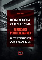 Koncepcja zabezpieczania jednostki penitencjarnej przed wystpieniem zagroenia, Pawe uszcz