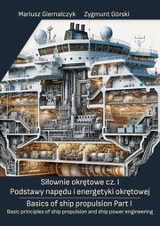 Siownie okrtowe cz. I Podstawy napdu i energetyki okrtowej/ Basics of ship propulsion Part I Basic principles of ship propulsion and ship power engineering, Mariusz Giernalczyk, Zygmunt Grski
