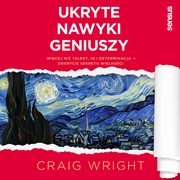 Ukryte nawyki geniuszy. Wicej ni talent, IQ i determinacja - odkrycie sekretu wielkoci, Craig Wright