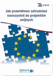 ksiazka tytu: Jak prawidowo zatrudnia nauczycieli do projektw unijnych autor: Dariusz Skrzyski