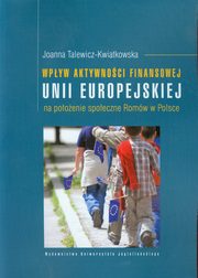 Wpyw aktywnoci finansowej Unii Europejskiej na pooenie spoeczne Romw w Polsce, Joanna Talewicz-Kwiatkowska