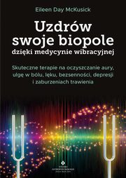 Uzdrw swoje biopole dziki medycynie wibracyjnej, Eileen Day McKusick