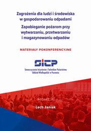 Zagroenia dla ludzi i rodowiska w gospodarowaniu odpadami. Zapobieganie poarom przy wytwarzaniu, przetwarzaniu i magazynowaniu odpadw ? materiay pokonferencyjne, 