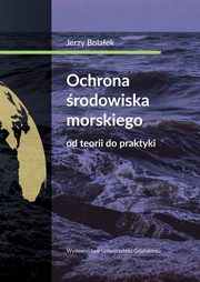 Ochrona rodowiska morskiego Od teorii do praktyki, Jerzy Bolaek