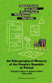 An Ethnography of Memory of the People?s Republic of Poland. Everyday Culture in Postwar Poland 1956?1989, Wojciech Burszta, Anna Jawor, Mirosaw Pczak, Micha Rauszer, Piotr Zako