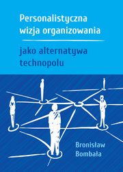 Personalistyczna wizja organizowania jako alternatywa technopolu, Bronisaw Bombaa