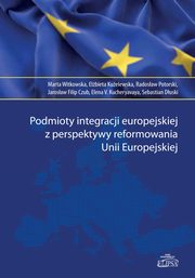 Podmioty integracji europejskiej z perspektywy reformowania Unii Europejskiej, Marta Witkowska, Elbieta Kuelewska, Radosaw Potorski, Jarosaw Filip Czub, Elena Kucheryavaya, Sebastian Duski