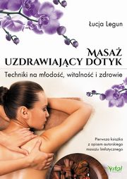 ksiazka tytu: Masa - uzdrawiajcy dotyk. Techniki na modo, witalno i zdrowie autor: ucja Legun