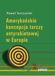 ksiazka tytu: Amerykaskie koncepcje tarczy antyrakietowej w Europie autor: Pawe Turczyski