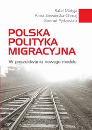 ksiazka tytu: Polska polityka migracyjna autor: Rafa Matyja, Anna Siewierska-Chmaj, Konrad Pdziwiatr