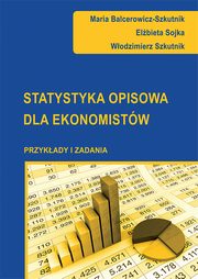 ksiazka tytu: Statystyka opisowa dla ekonomistw. Przykady i zadania autor: Maria Balcerowicz-Szkutnik, Elbieta Sojka, Wodzimierz Szkutnik