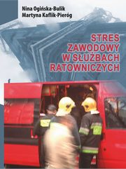 ksiazka tytu: Stres zawodowy w subach ratowniczych autor: Nina Ogiska-Bulik, Martyna Kaflik-Pierg