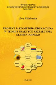 Projekt jako metoda edukacyjna w teorii i praktyce ksztacenia elementarnego, Ewa Winiewska