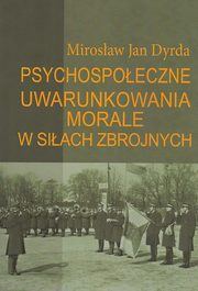 Psychospoeczne uwarunkowania morale w siach zbrojnych, Mirosaw Jan Dyrda