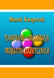 ksiazka tytu: Planowanie i organizacja projektw logistycznych autor: Marek Kasperek