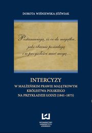 ksiazka tytu: Postanawiaj, i co do majtku, jaki obecnie posiadaj i w przyszoci mie mog... Intercyzy w maeskim prawie majtkowym Krlestwa Polskiego na przykadzie odzi (1841-1875) autor: Dorota Winiewska-Jwiak