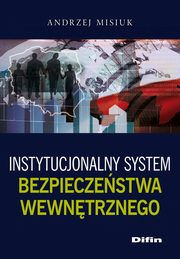 ksiazka tytu: Instytucjonalny system bezpieczestwa wewntrznego autor: Andrzej Misiuk