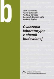 wiczenia laboratoryjne z chemii budowlanej, Lech Czarnecki, Bogumia Chmielewska, Justyna Kuziak, Pawe ukowski