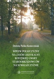 ksiazka tytu: Wpyw polszczyzny na zasb leksykalny rosyjskiej gwary staroobrzdowcw na Suwalszczynie autor: Dorota Pako-Koneczniak