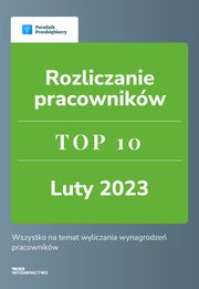 Rozliczanie pracownikw. TOP 10 luty 2023, Emilia Lazarowicz, Grayna Rompel, Katarzyna Tokarczyk, Agnieszka Walczyska, Zesp Wfirma.pl