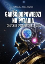 Gar odpowiedzi na pytania, ktrych nie spodziewalicie si zada, Konrad J. Fijakowski