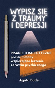 Wypisz si z traumy i depresji. Pisanie terapeutyczne, Agata Butler