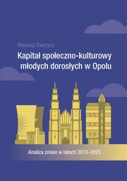 Kapita spoeczno-kulturowy modych dorosych w Opolu. Analiza zmian w latach 2013-2023, Mariusz Zwarycz