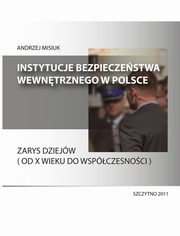 ksiazka tytu: Instytucje bezpieczestwa wewntrznego w Polsce. Zarys dziejw (od X wieku do wspczesnoci) autor: Andrzej Misiuk